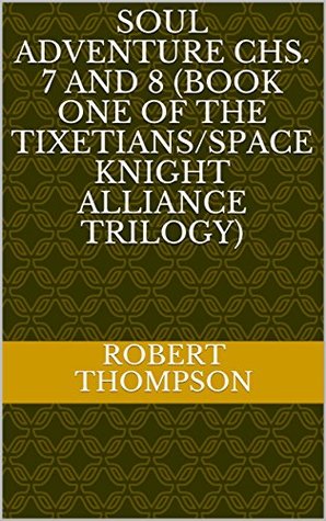 Read Online Soul Adventure Chs. 7 and 8 (Book One of the Tixetians/Space Knight Alliance Trilogy) - Robert Thompson file in ePub