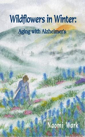 Download Wildflowers in Winter: Aging with Alzheimer's - Naomi Wark file in PDF