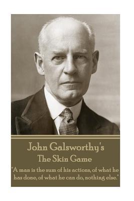 Read The Skin Game: A Man Is the Sum of His Actions, of What He Has Done, of What He Can Do, Nothing Else. - John Galsworthy | PDF