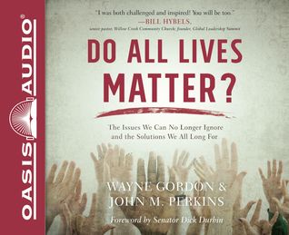 Read Online Do All Lives Matter?: The Issue We Can No Longer Ignore and Solutions We Long For - Wayne Gordon file in PDF