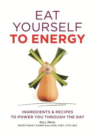 Read Eat Yourself to Energy: Ingredients & Recipes to Power You Through the Day - Gill Paul | PDF
