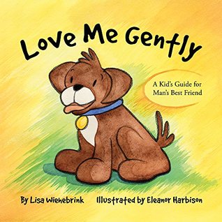 Download Love Me Gently: A Kid's Guide For Man's Best Friend - Lisa Wiehebrink | ePub