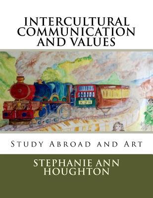 Full Download Intercultural Communication and Values: Study Abroad and Art - Dr Stephanie Ann Houghton | PDF