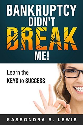 Download BANKRUPTCY DIDN'T BREAK ME: How to Learn the Keys to Success to increase your credit scores - Kassondra R Lewis | PDF