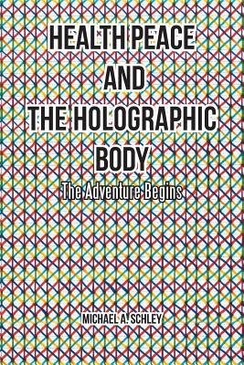 Read Health Peace and the Holographic Body: The Adventure Begins - Michael A. Schley | PDF