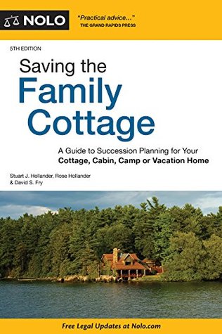 Read Online Saving the Family Cottage: A Guide to Succession Planning for Your Cottage, Cabin, Camp or Vacation Home - Stuart J. Hollander | PDF