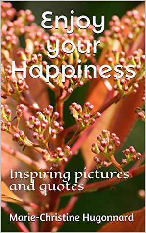 Read Enjoy your Happiness: Inspiring pictures and quotes - Marie-Christine Hugonnard file in ePub