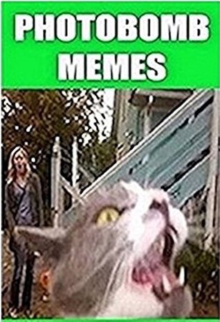Download Memes: Photobombs Funny Memes, Jokes & Fails - The Latest Memes Craze Gone Wild Plus Loads Of Cool Bonus Humor 2017! - Memes file in PDF