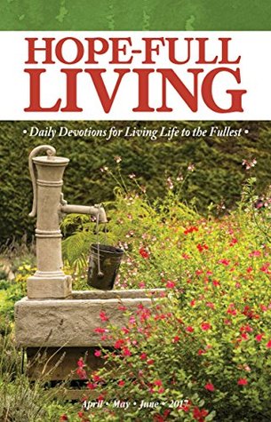 Read Online Hope-full Living: April, May, June 2017: Daily Devotions for Living Life to the Fullest (Hope-full Living: Daily Devotions for Living Life to the Fullest Book 6) - Zimmermann | PDF