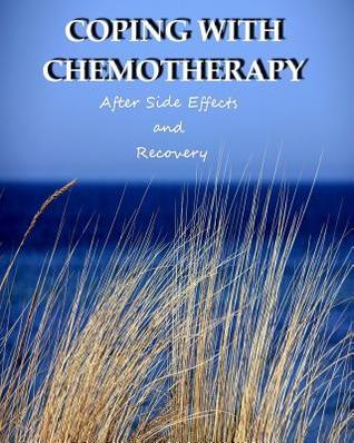 Full Download Coping with Chemotherapy: After Side Effects and Recovery (Coping with Cancer, Cancers, Chemotherapy, After Side Effects) - Anthea Peries file in PDF