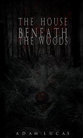 Read Online The House Beneath the Woods (Into The Netherworld Book 1) - Adam Lucas file in PDF