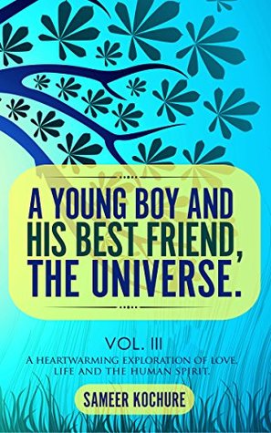 Full Download A Young Boy And His Best Friend, The Universe. Vol. III: A heartwarming exploration of love, life and the human spirit. - Sameer Kochure file in ePub