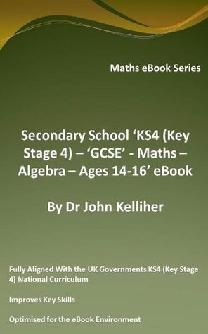 Download Secondary School 'KS4 (Key Stage 4) - 'GCSE' - Maths - Algebra- Ages 14-16' eBook - John Kelliher file in ePub