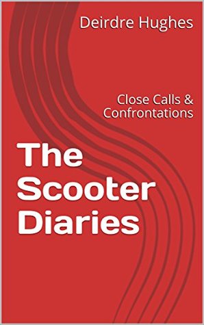 Read Online The Scooter Diaries: Close Calls & Confrontations - Deirdre Hughes | PDF