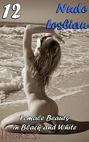 Read Nude Lesbian 12: Female Beauty in Black and White - Ingres file in PDF