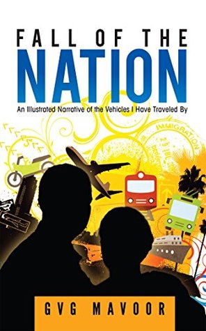 Read Online Fall of The Nation: An Illustrated Narrative of The Vehicles I Have Traveled By - G.V.G. Mavoor | ePub