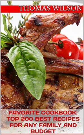 Read Favorite Cookbook: Top 200 Best Recipes For Any Family And Budget - Thomas Wilson file in PDF