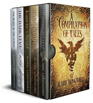 Read A Compilation of Tales: The first books for five different series in one glorious and cheap package, encompassing savage adventures in the Roman Era, the Napoleonic Wars, and Dark Norse Fantasy - Alaric Longward file in PDF