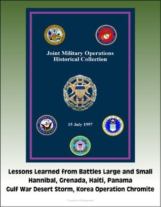 Read Joint Military Operations Historical Collection - Lessons Learned from Battles Large and Small, Hannibal, Grenada, Haiti, Panama, Gulf War Desert Storm, Korea Operation Chromite - U.S. Government | ePub