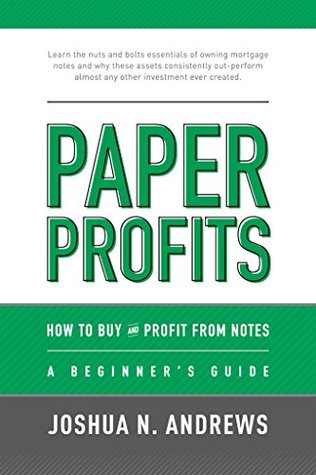 Read Online Paper Profits:How to Buy and Profit from Notes: A Beginner's Guide: Learn the nuts and bolts essentials of owning mortgage notes - Joshua Andrews file in ePub