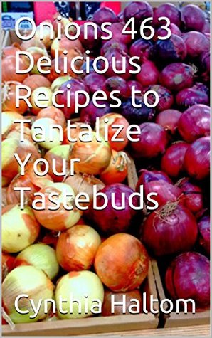 Download Onions 463 Delicious Recipes to Tantalize Your Tastebuds - Cynthia Haltom file in PDF