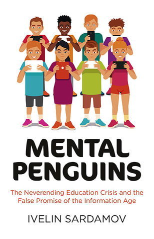 Read Online Mental Penguins: The Neverending Education Crisis and the False Promise of the Information Age - Ivelin Sardamov file in ePub