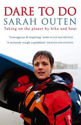 Read Online Dare to Do: Taking on the Planet by Bike and Boat - Sarah Outen | PDF