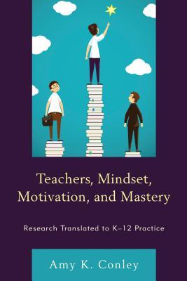 Full Download Teachers, Mindset, Motivation, and Mastery: Research Translated to K-12 Practice - Amy K Conley | ePub