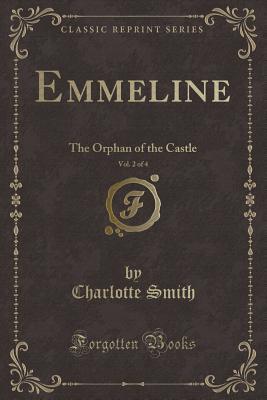 Read Online Emmeline, Vol. 2 of 4: The Orphan of the Castle (Classic Reprint) - Charlotte Turner Smith | PDF