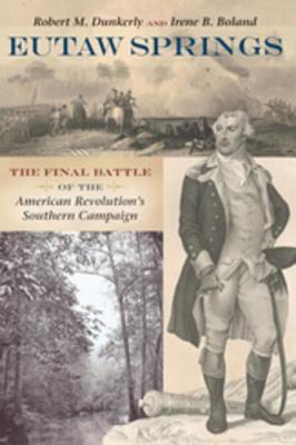 Download Eutaw Springs: The Final Battle of the American Revolution's Southern Campaign - Robert M. Dunkerly | ePub