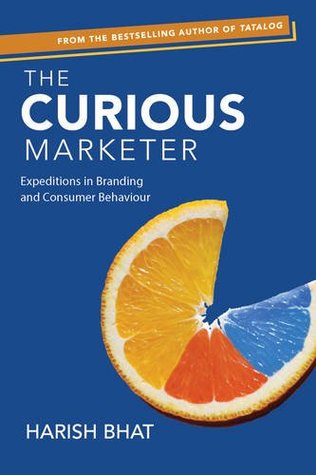 Read The Curious Marketer: Expeditions In Branding and Consumer Behaviour - Harish Bhat file in PDF