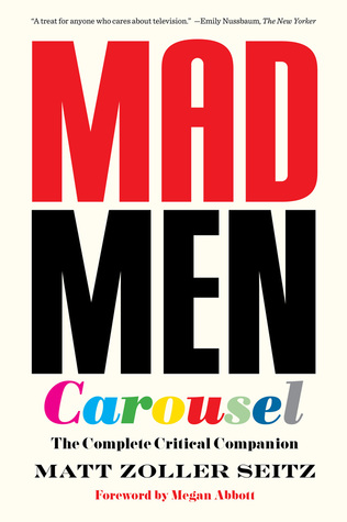 Read Online Mad Men Carousel (Paperback Edition): The Complete Critical Companion - Matt Zoller Seitz | PDF