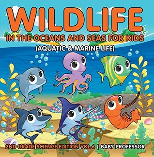 Read Online Wildlife in the Oceans and Seas for Kids (Aquatic & Marine Life)   2nd Grade Science Edition Vol 6 - Baby Professor file in ePub