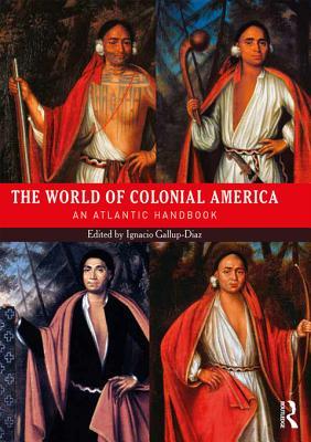 Read Online The World of Colonial America: An Atlantic Handbook - Ignacio Gallup-Diaz file in ePub