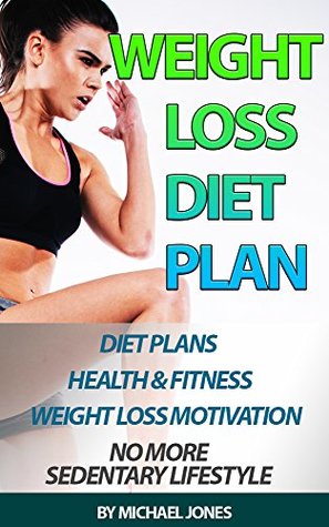 Read Online Weight Loss: Diet Plan For Health & Fitness Weight Loss Motivation Lose Fat & Destroy Sedentary Lifestyle (Beginner's Guide) (Weight Loss Process, Motivation, Eating Habits, Healthy And Happy) - Michael Jones | PDF