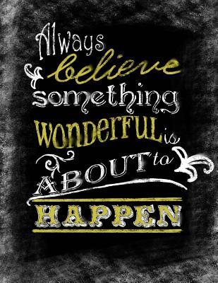 Read Online Always Believe Something Wonderful Is about to Happen: Inspirational Chalkboard Art Quote Journal/Notebook; Black Glossy Cover with Yellow Lettering Details; 100 8.5 X 11 Ruled Pages -  file in ePub