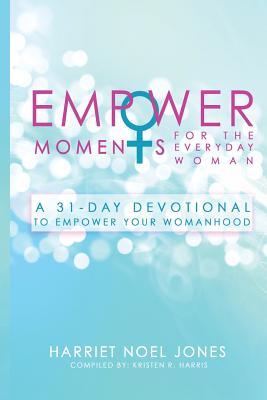 Read Online Empowermoments for the Everyday Woman: A 31-Day Devotional to Empower Your Womanhood - Harriet Noel Jones file in PDF