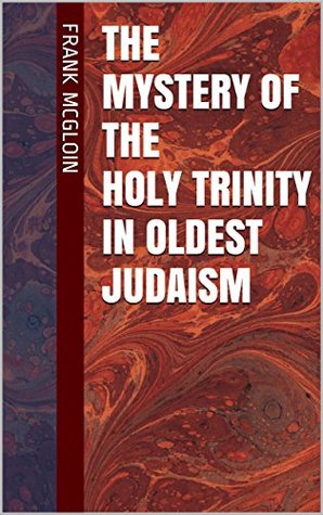 Read The Mystery of the Holy Trinity in Oldest Judaism - Frank McGloin | ePub