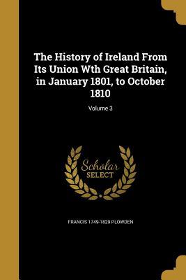 Read The History of Ireland from Its Union Wth Great Britain, in January 1801, to October 1810; Volume 3 - Francis Plowden file in PDF