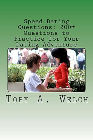 Read Speed Dating Questions: 200  Questions to Practice for Your Dating Adventure - Toby Welch file in PDF