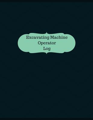 Read Excavating Machine Operator Log (Logbook, Journal - 126 Pages, 8.5 X 11 Inches): Excavating Machine Operator Logbook (Professional Cover, Large) -  | PDF
