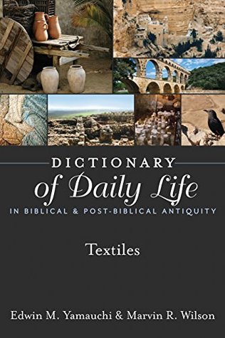 Download Dictionary of Daily Life in Biblical & Post-Biblical Antiquity: Textiles (Dictionary of Daily Life in Biblical and Post-Biblical Antiquity) - Edwin M. Yamauchi file in PDF