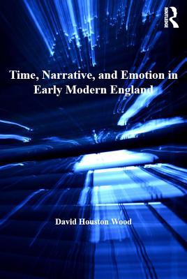 Read Online Time, Narrative, and Emotion in Early Modern England - David Houston Wood Dr | ePub
