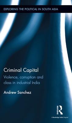 Full Download Criminal Capital: Violence, Corruption and Class in Industrial India - Andrew Sanchez | ePub