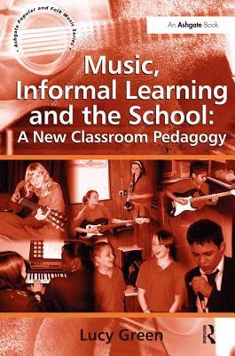 Read Online Music, Informal Learning and the School: A New Classroom Pedagogy - Lucy Green | ePub