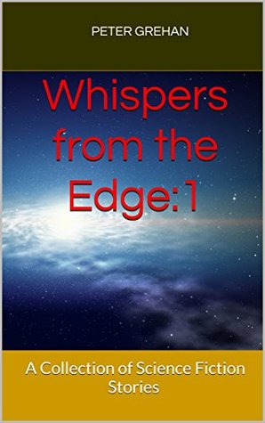 Full Download Whispers from the Edge:1: A Collection of Science Fiction Stories - Peter Grehan file in ePub