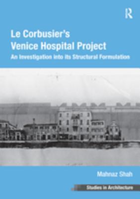 Full Download Le Corbusier's Venice Hospital Project: An Investigation Into Its Structural Formulation - Mahnaz Shah file in PDF