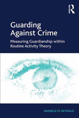 Read Guarding Against Crime: Measuring Guardianship Within Routine Activity Theory - Danielle M Reynald Dr | PDF