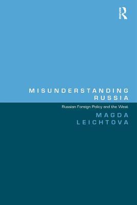 Read Online Misunderstanding Russia: Russian Foreign Policy and the West - Magda Leichtova file in PDF