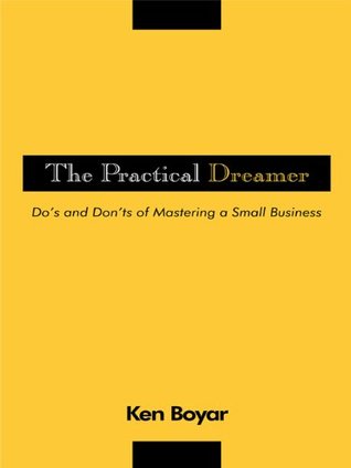 Read The Practical Dreamer: Do's and Don'ts of Mastering a Small Business - Ken Boyar CPA file in PDF